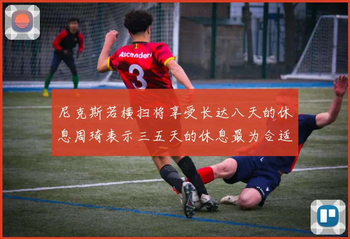 尼克斯若横扫将享受长达八天的休息周琦表示三五天的休息最为合适